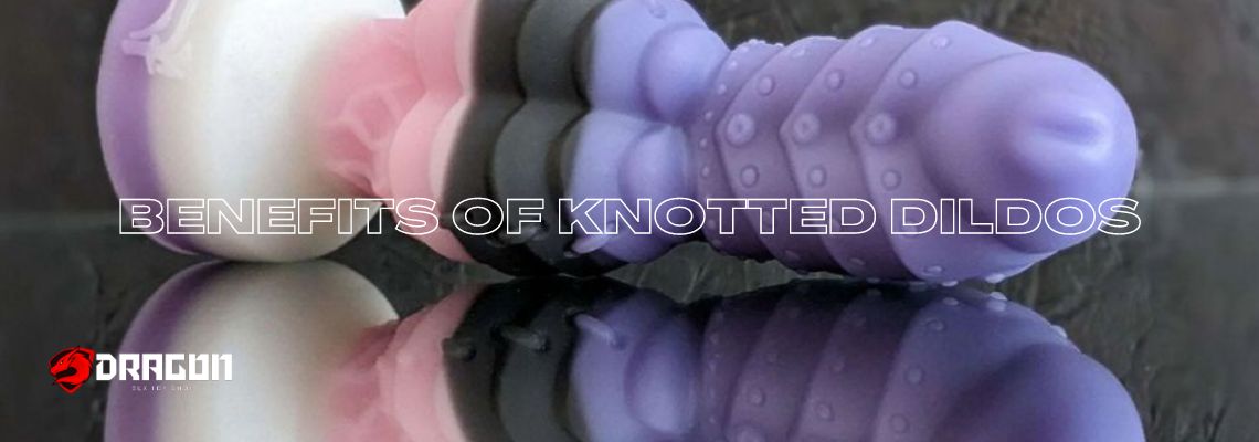 Benefits of Knotted Dildos